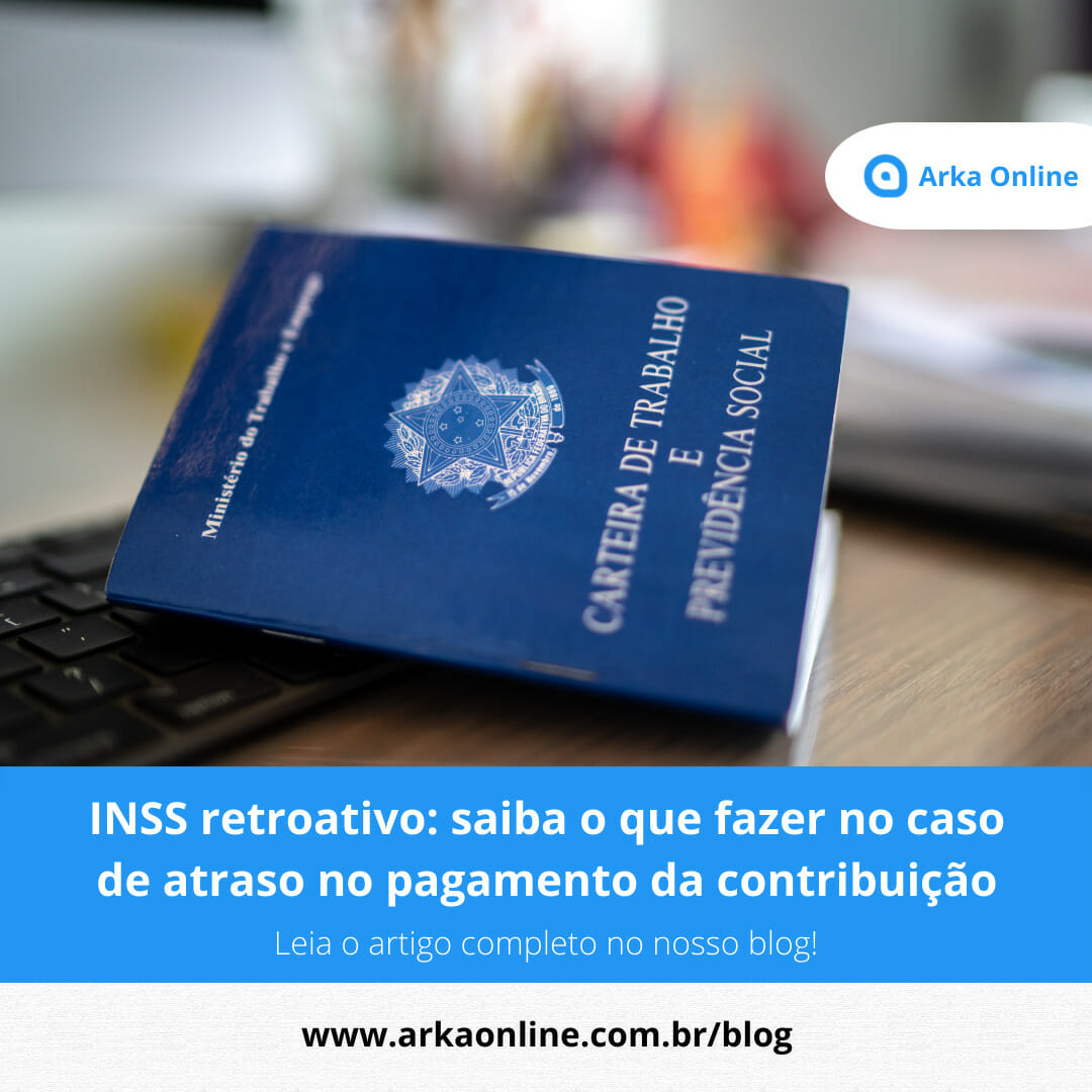 INSS retroativo: saiba o que fazer no caso de atraso no pagamento da contribuição