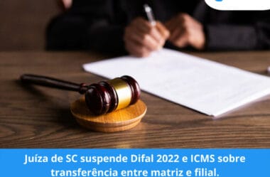 Juíza de SC suspende Difal 2022 e ICMS sobre transferência entre matriz e filial