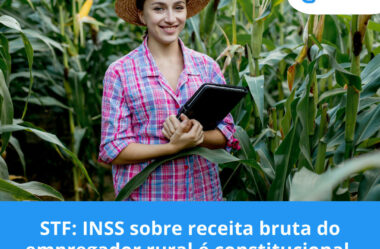 STF: INSS sobre receita bruta do empregador rural é constitucional